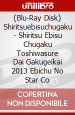 (Blu-Ray Disk) Shiritsuebisuchugaku - Shiritsu Ebisu Chugaku Toshiwasure Dai Gakugeikai 2013 Ebichu No Star Co brd
