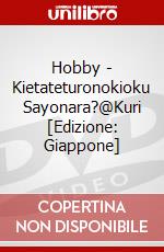 Hobby - Kietateturonokioku Sayonara?@Kuri [Edizione: Giappone] dvd