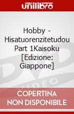 Hobby - Hisatuorenzitetudou Part 1Kaisoku [Edizione: Giappone] dvd