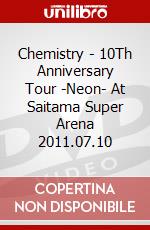 Chemistry - 10Th Anniversary Tour -Neon- At Saitama Super Arena 2011.07.10 dvd
