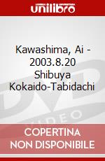 Kawashima, Ai - 2003.8.20 Shibuya Kokaido-Tabidachi dvd