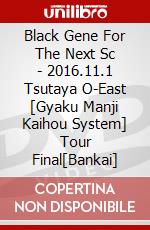 Black Gene For The Next Sc - 2016.11.1 Tsutaya O-East [Gyaku Manji Kaihou System] Tour Final[Bankai] dvd