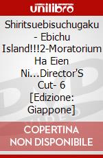 Shiritsuebisuchugaku - Ebichu Island!!!2-Moratorium Ha Eien Ni...Director'S Cut- 6 [Edizione: Giappone] dvd