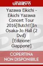 Yazawa Eikichi - Eikichi Yazawa Concert Tour 2016[Butch!!]In Osaka-Jo Hall (2 Dvd) [Edizione: Giappone] dvd
