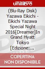 (Blu-Ray Disk) Yazawa Eikichi - Eikichi Yazawa Special Night 2016[Dreamer]In Grand Hyatt Tokyo [Edizione: Giappone] brd