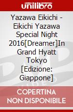Yazawa Eikichi - Eikichi Yazawa Special Night 2016[Dreamer]In Grand Hyatt Tokyo [Edizione: Giappone] dvd