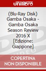 (Blu-Ray Disk) Gamba Osaka - Gamba Osaka Season Review 2016 X [Edizione: Giappone] brd