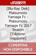 (Blu-Ray Disk) Matsumoto Yamaga Fc - Matsumoto Yamaga Fc 2017 Season [Edizione: Giappone] brd