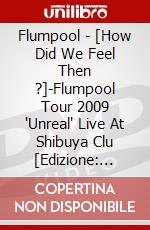 Flumpool - [How Did We Feel Then ?]-Flumpool Tour 2009 'Unreal' Live At Shibuya Clu [Edizione: Giappone] dvd