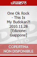 One Ok Rock - This Is My Budokan?! 2010.11.28 [Edizione: Giappone] dvd