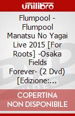 Flumpool - Flumpool Manatsu No Yagai Live 2015 [For Roots] -Osaka Fields Forever- (2 Dvd) [Edizione: Giappone] dvd