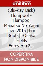 (Blu-Ray Disk) Flumpool - Flumpool Manatsu No Yagai Live 2015 [For Roots] -Osaka Fields Forever- (2 Blu-Ray) [Edizione: Giappone] brd