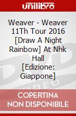 Weaver - Weaver 11Th Tour 2016 [Draw A Night Rainbow] At Nhk Hall [Edizione: Giappone] dvd