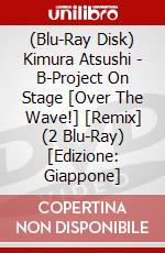 (Blu-Ray Disk) Kimura Atsushi - B-Project On Stage [Over The Wave!] [Remix] (2 Blu-Ray) [Edizione: Giappone] brd