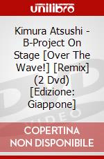 Kimura Atsushi - B-Project On Stage [Over The Wave!] [Remix] (2 Dvd) [Edizione: Giappone] dvd