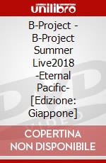 B-Project - B-Project Summer Live2018 -Eternal Pacific- [Edizione: Giappone] dvd