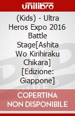 (Kids) - Ultra Heros Expo 2016 Battle Stage[Ashita Wo Kirihiraku Chikara] [Edizione: Giappone] dvd