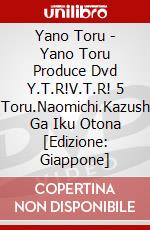 Yano Toru - Yano Toru Produce Dvd Y.T.R!V.T.R! 5 [Toru.Naomichi.Kazushi Ga Iku Otona [Edizione: Giappone] dvd