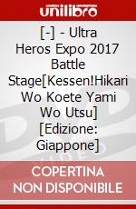 [-] - Ultra Heros Expo 2017 Battle Stage[Kessen!Hikari Wo Koete Yami Wo Utsu] [Edizione: Giappone] dvd