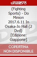 (Fighting Sports) - Do Minion 2017.6.11 In Osaka-Jo Hall (2 Dvd) [Edizione: Giappone] dvd