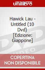 Hawick Lau - Untitled (10 Dvd) [Edizione: Giappone] dvd