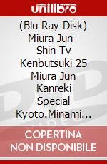 (Blu-Ray Disk) Miura Jun - Shin Tv Kenbutsuki 25 Miura Jun Kanreki Special Kyoto.Minami Tanba Hohoe [Edizione: Giappone] brd