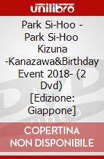 Park Si-Hoo - Park Si-Hoo Kizuna -Kanazawa&Birthday Event 2018- (2 Dvd) [Edizione: Giappone] dvd