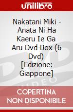 Nakatani Miki - Anata Ni Ha Kaeru Ie Ga Aru Dvd-Box (6 Dvd) [Edizione: Giappone] dvd