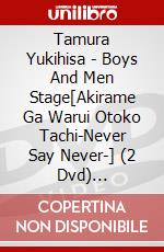 Tamura Yukihisa - Boys And Men Stage[Akirame Ga Warui Otoko Tachi-Never Say Never-] (2 Dvd) [Edizione: Giappone] dvd