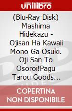 (Blu-Ray Disk) Mashima Hidekazu - Ojisan Ha Kawaii Mono Ga Osuki. Oji San To Osoroi!Pagu Tarou Goods Tsuki (2 Blu-Ray) [Edizione: Giappone] brd