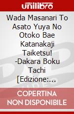 Wada Masanari To Asato Yuya No Otoko Bae Katanakaji Taiketsu! -Dakara Boku Tachi [Edizione: Giappone] dvd