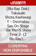 (Blu-Ray Disk) Takasaki Shota.Kashiwagi Y - Osomatsu San On Stage -Six Men'S Show Time 2- (2 Blu-Ray) [Edizione: Giappone] brd