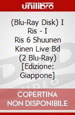 (Blu-Ray Disk) I Ris - I Ris 6 Shuunen Kinen Live Bd (2 Blu-Ray) [Edizione: Giappone] brd