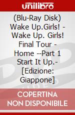 (Blu-Ray Disk) Wake Up.Girls! - Wake Up. Girls! Final Tour - Home --Part 1 Start It Up.- [Edizione: Giappone] brd