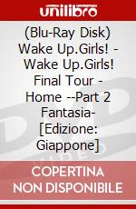 (Blu-Ray Disk) Wake Up.Girls! - Wake Up.Girls! Final Tour - Home --Part 2 Fantasia- [Edizione: Giappone] brd