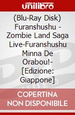 (Blu-Ray Disk) Furanshushu - Zombie Land Saga Live-Furanshushu Minna De Orabou!- [Edizione: Giappone] brd