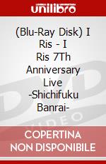 (Blu-Ray Disk) I Ris - I Ris 7Th Anniversary Live -Shichifuku Banrai- brd