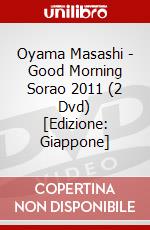 Oyama Masashi - Good Morning Sorao 2011 (2 Dvd) [Edizione: Giappone] dvd