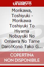 Morikawa, Toshiyuki - Morikawa Toshiyuki To Hiyama Nobuyuki No Omaera No Tame Daro!Kono Tako G (2 Dvd) dvd