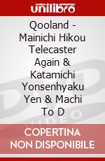 Qooland - Mainichi Hikou Telecaster Again & Katamichi Yonsenhyaku Yen & Machi To D dvd