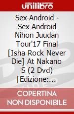 Sex-Android - Sex-Android Nihon Juudan Tour'17 Final [Isha Rock Never Die] At Nakano S (2 Dvd) [Edizione: Giappone] dvd