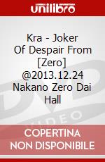 Kra - Joker Of Despair From [Zero] @2013.12.24 Nakano Zero Dai Hall dvd