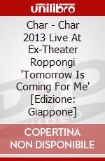 Char - Char 2013 Live At Ex-Theater Roppongi 'Tomorrow Is Coming For Me' [Edizione: Giappone] dvd