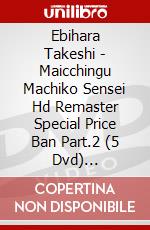 Ebihara Takeshi - Maicchingu Machiko Sensei Hd Remaster Special Price Ban Part.2 (5 Dvd) [Edizione: Giappone] dvd