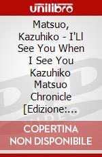 Matsuo, Kazuhiko - I'Ll See You When I See You Kazuhiko Matsuo Chronicle [Edizione: Giappone] dvd