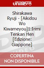 Shirakawa Ryuji - [Aikidou Wo Kiwameyou]1:Irimi Tenkan Hen [Edizione: Giappone] dvd