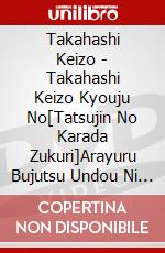 Takahashi Keizo - Takahashi Keizo Kyouju No[Tatsujin No Karada Zukuri]Arayuru Bujutsu Undou Ni Kik [Edizione: Giappone] dvd