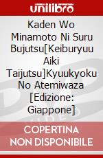 Kaden Wo Minamoto Ni Suru Bujutsu[Keiburyuu Aiki Taijutsu]Kyuukyoku No Atemiwaza [Edizione: Giappone] dvd