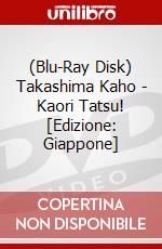 (Blu-Ray Disk) Takashima Kaho - Kaori Tatsu! [Edizione: Giappone] brd