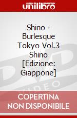 Shino - Burlesque Tokyo Vol.3 Shino [Edizione: Giappone] dvd